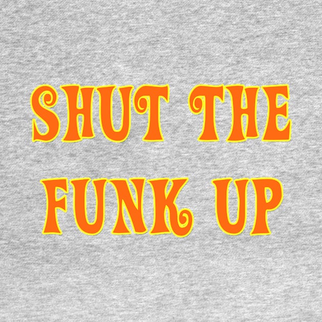 Shut The Funk Up! by OpunSesame